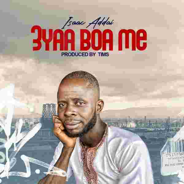 Isaac Addai - 3yaa Boa Me